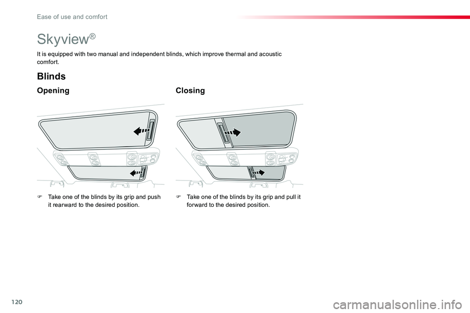 TOYOTA PROACE VERSO 2018  Owners Manual 120
Skyview®
Opening
Blinds
Closing
It is equipped with two manual and independent blinds, which improve thermal and acoustic comfort.
F Take one of the blinds by its grip and push it rear ward to th