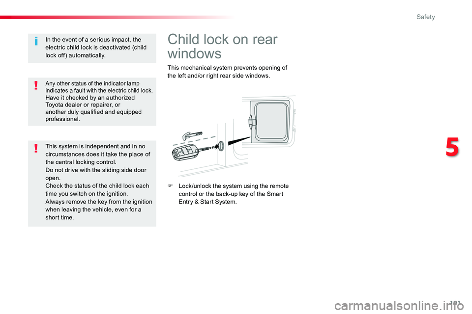 TOYOTA PROACE VERSO 2018 Owners Manual 191
Child lock on rear
windows
This mechanical system prevents opening of the left and/or right rear side windows.
F Lock /unlock the system using the remote control or the back-up key of the Smart E TOYOTA PROACE VERSO 2018 Owners Manual 191
Child lock on rear
windows
This mechanical system prevents opening of the left and/or right rear side windows.
F Lock /unlock the system using the remote control or the back-up key of the Smart E