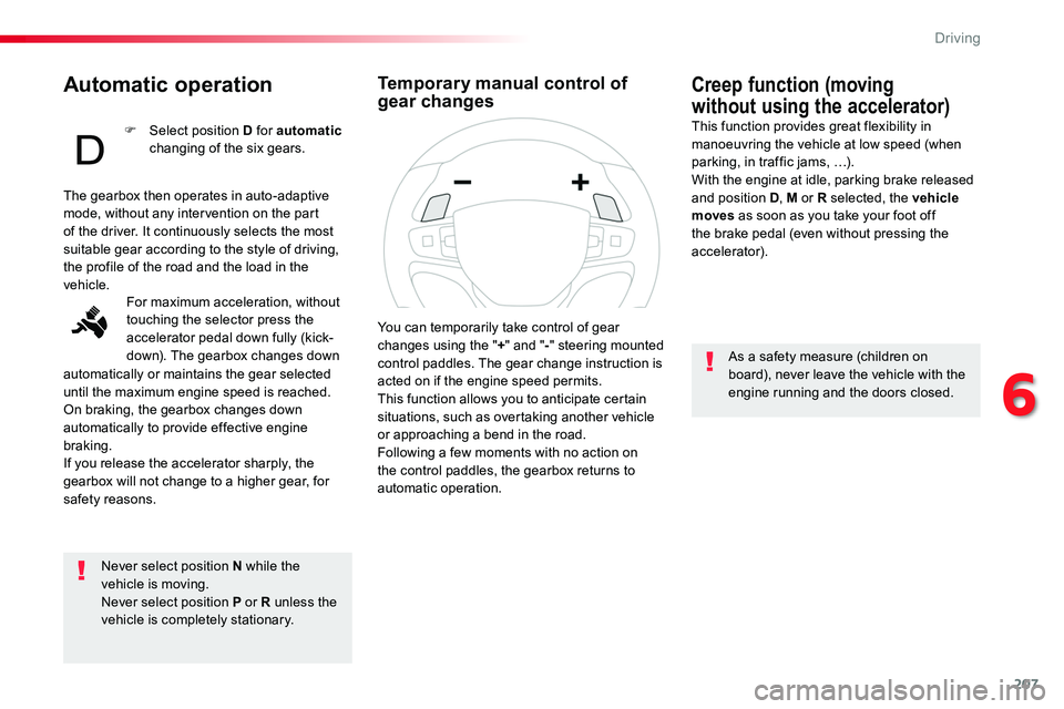 TOYOTA PROACE VERSO 2018 Owners Manual 207
Automatic operation
Never select position N while the vehicle is moving.Never select position P or R unless the vehicle is completely stationary.
Creep function (moving
without using the accelera TOYOTA PROACE VERSO 2018 Owners Manual 207
Automatic operation
Never select position N while the vehicle is moving.Never select position P or R unless the vehicle is completely stationary.
Creep function (moving
without using the accelera