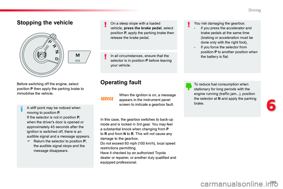 TOYOTA PROACE VERSO 2018 Owners Manual 209
When the ignition is on, a message appears in the instrument panel screen to indicate a gearbox fault.
Operating fault
In this case, the gearbox switches to back-up mode and is locked in 3rd gear. TOYOTA PROACE VERSO 2018 Owners Manual 209
When the ignition is on, a message appears in the instrument panel screen to indicate a gearbox fault.
Operating fault
In this case, the gearbox switches to back-up mode and is locked in 3rd gear.