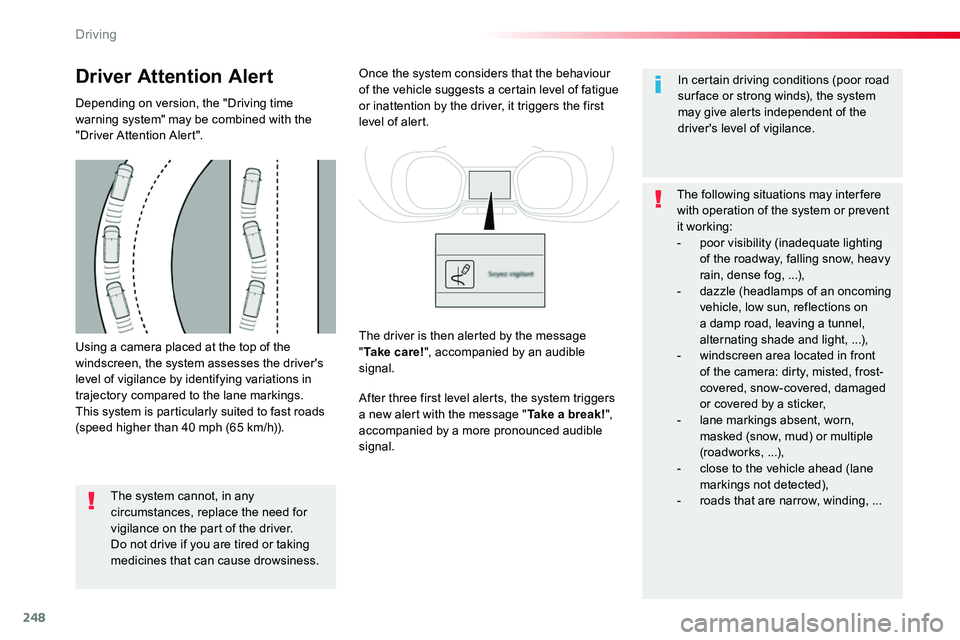 TOYOTA PROACE VERSO 2018  Owners Manual 248
Using a camera placed at the top of the windscreen, the system assesses the driver's level of vigilance by identifying variations in trajectory compared to the lane markings.This system is par