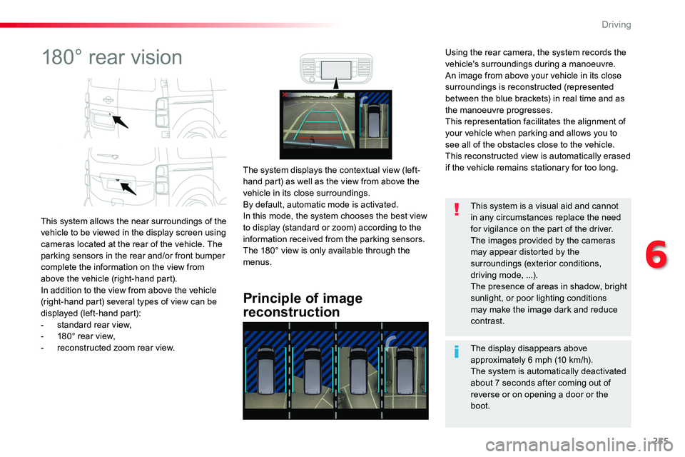 TOYOTA PROACE VERSO 2018  Owners Manual 255
180° rear vision
This system allows the near surroundings of the vehicle to be viewed in the display screen using cameras located at the rear of the vehicle. The parking sensors in the rear and/o