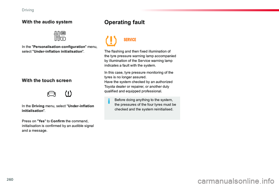 TOYOTA PROACE VERSO 2018  Owners Manual 260
In the Driving menu, select "Under-inflation initialisation".
With the audio system
In the "Personalisation-configuration" menu, select "Under-inflation initialisation".
Op