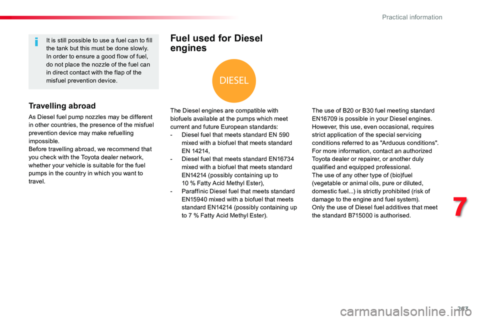 TOYOTA PROACE VERSO 2018  Owners Manual 263
Fuel used for Diesel 
engines
The Diesel engines are compatible with biofuels available at the pumps which meet current and future European standards:- Diesel fuel that meets standard EN 590 mixed