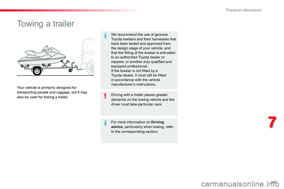 TOYOTA PROACE VERSO 2018  Owners Manual 265
Towing a trailer
We recommend the use of genuine Toyota towbars and their harnesses that have been tested and approved from the design stage of your vehicle, and that the fitting of the towbar is 