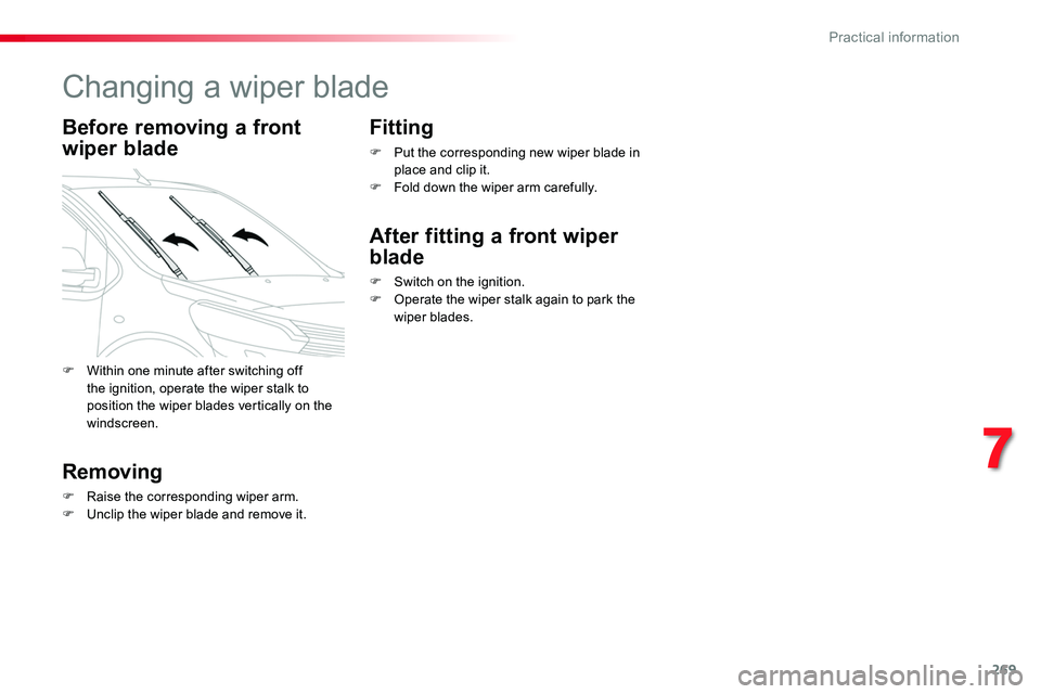 TOYOTA PROACE VERSO 2018  Owners Manual 269
Changing a wiper blade
Before removing a front 
wiper blade
Removing
F Raise the corresponding wiper arm.F Unclip the wiper blade and remove it.
Fitting
F Put the corresponding new wiper blade in 