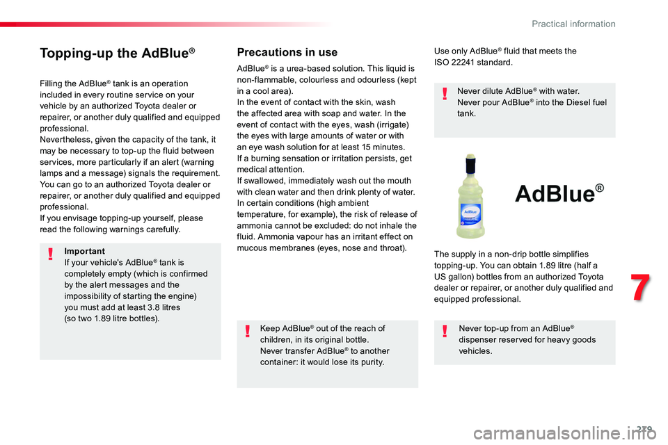 TOYOTA PROACE VERSO 2018 Owners Manual 279
Topping-up the AdBlue®
Filling the AdBlue® tank is an operation included in every routine service on your vehicle by an authorized Toyota dealer or repairer, or another duly qualified and equipp TOYOTA PROACE VERSO 2018 Owners Manual 279
Topping-up the AdBlue®
Filling the AdBlue® tank is an operation included in every routine service on your vehicle by an authorized Toyota dealer or repairer, or another duly qualified and equipp