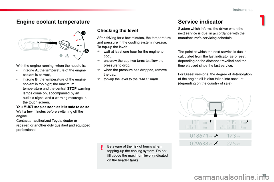 TOYOTA PROACE VERSO 2018  Owners Manual 29
With the engine running, when the needle is:- in zone A, the temperature of the engine coolant is correct,- in zone B, the temperature of the engine coolant is too high; the maximum temperature and