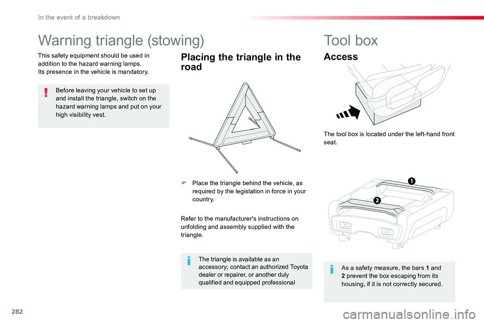 TOYOTA PROACE VERSO 2018  Owners Manual 282
Warning triangle (stowing)
Before leaving your vehicle to set up and install the triangle, switch on the hazard warning lamps and put on your 
high visibility vest.
This safety equipment should be