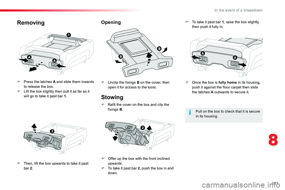 TOYOTA PROACE VERSO 2018  Owners Manual 283
Stowing
F Press the latches A and slide them inwards to release the box.F Lift the box slightly then pull it as far as it will go to take it past bar 1.
F Then, lift the box upwards to take it pas