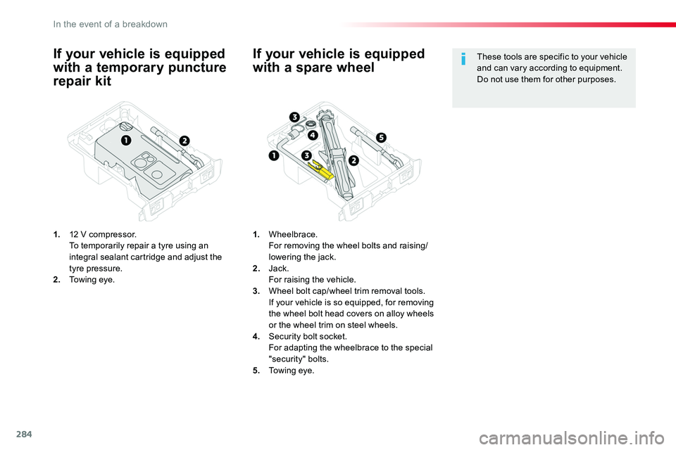 TOYOTA PROACE VERSO 2018  Owners Manual 284
If your vehicle is equipped 
with a temporary puncture 
repair kit
1. 12 V compressor.  To temporarily repair a tyre using an integral sealant cartridge and adjust the tyre pressure.2. Towing eye.