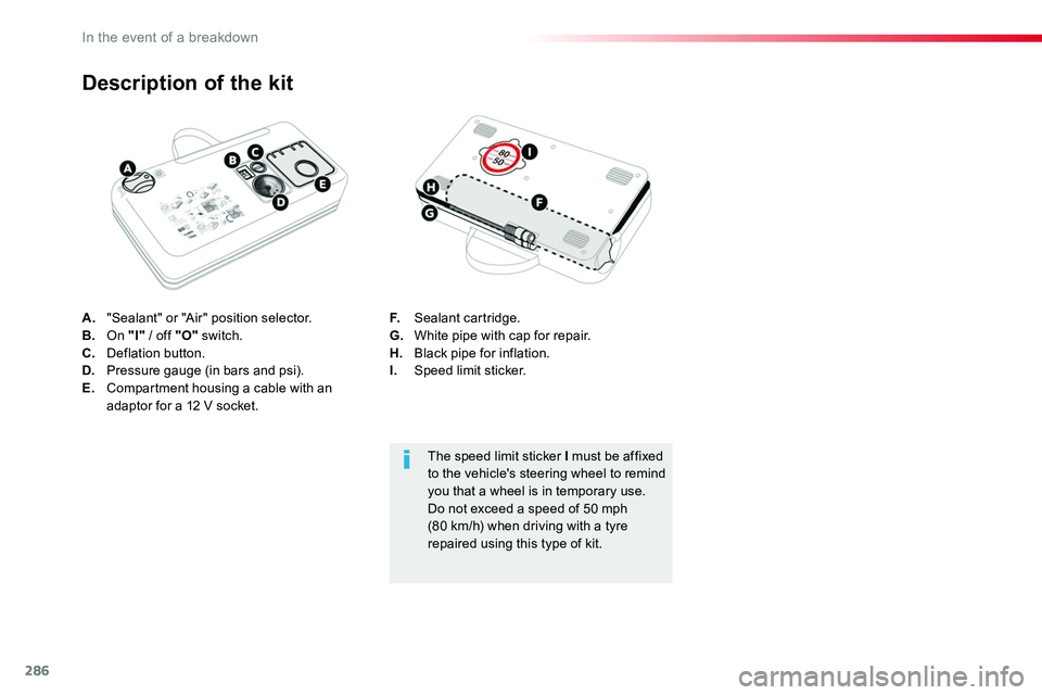 TOYOTA PROACE VERSO 2018  Owners Manual 286
A. "Sealant" or "Air" position selector.B. On "I" / off "O" switch.C.  Deflation button.D.  Pressure gauge (in bars and psi).E.  Compartment housing a cable with an