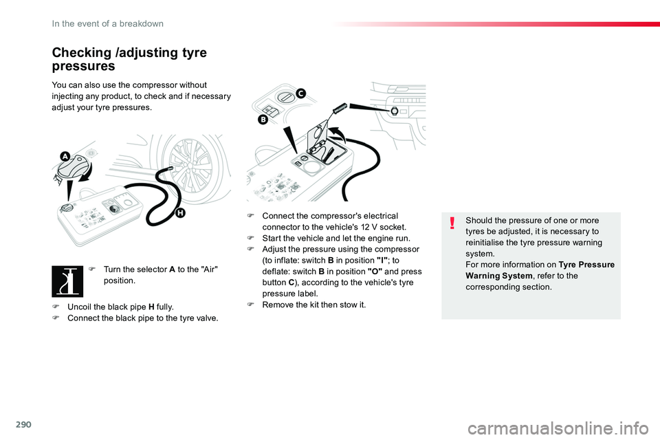TOYOTA PROACE VERSO 2018  Owners Manual 290
Checking /adjusting tyre 
pressures
You can also use the compressor without injecting any product, to check and if necessary adjust your tyre pressures.
F Turn the selector A to the "Air" 