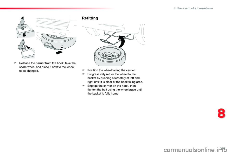 TOYOTA PROACE VERSO 2018  Owners Manual 293
F Release the carrier from the hook, take the spare wheel and place it next to the wheel to be changed.
Refitting
F Position the wheel facing the carrier.F Progressively return the wheel to the ba