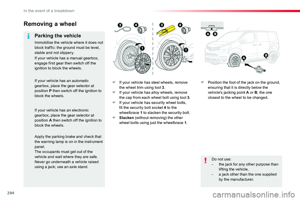 TOYOTA PROACE VERSO 2018  Owners Manual 294
F If your vehicle has steel wheels, remove the wheel trim using tool 3.F If your vehicle has alloy wheels, remove the cap from each wheel bolt using tool 3.F If your vehicle has security wheel bol
