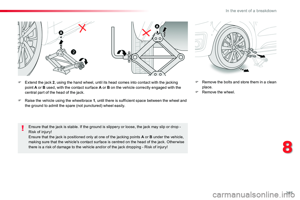 TOYOTA PROACE VERSO 2018  Owners Manual 295
Ensure that the jack is stable. If the ground is slippery or loose, the jack may slip or drop - Risk of injury!
Ensure that the jack is positioned only at one of the jacking points A or B under th