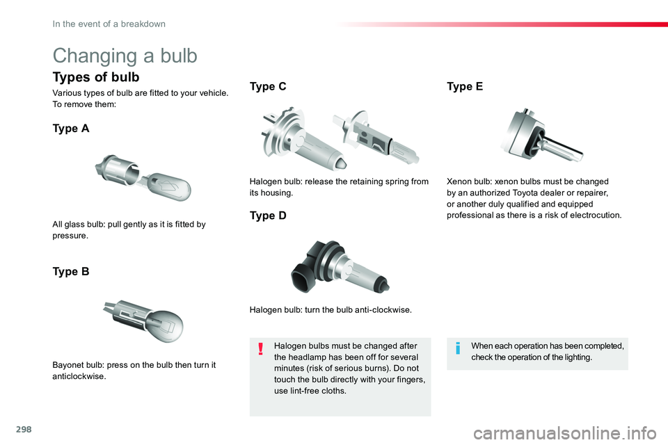 TOYOTA PROACE VERSO 2018  Owners Manual 298
Changing a bulb
Halogen bulb: turn the bulb anti-clockwise.
Ty p e  A
Bayonet bulb: press on the bulb then turn it anticlockwise.
Ty p e  B
Ty p e  C
Ty p e  DAll glass bulb: pull gently as it is 