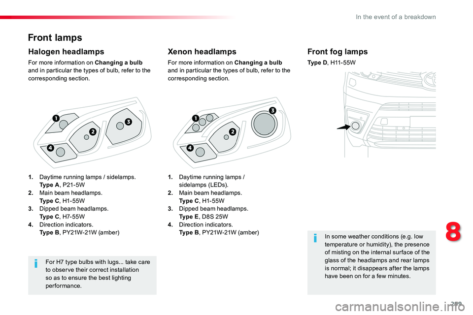 TOYOTA PROACE VERSO 2018  Owners Manual 299
Front lamps
Xenon headlamps
For more information on Changing a bulb and in particular the types of bulb, refer to the corresponding section.
Halogen headlamps
For more information on Changing a bu