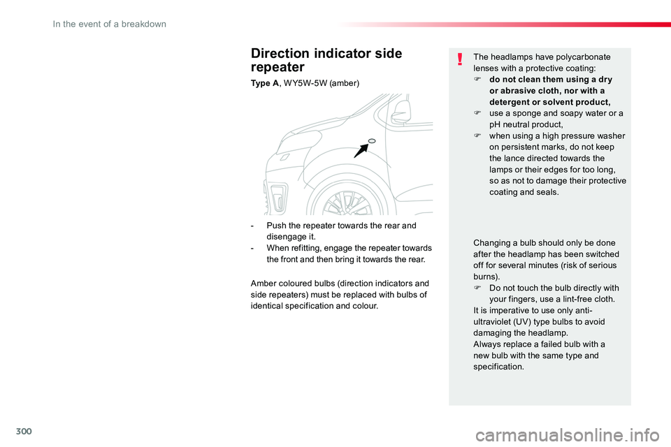 TOYOTA PROACE VERSO 2018  Owners Manual 300
Direction indicator side 
repeater
Ty p e  A, W Y5W-5W (amber)
The headlamps have polycarbonate lenses with a protective coating:F do not clean them using a dr y or abrasive cloth, nor with a dete