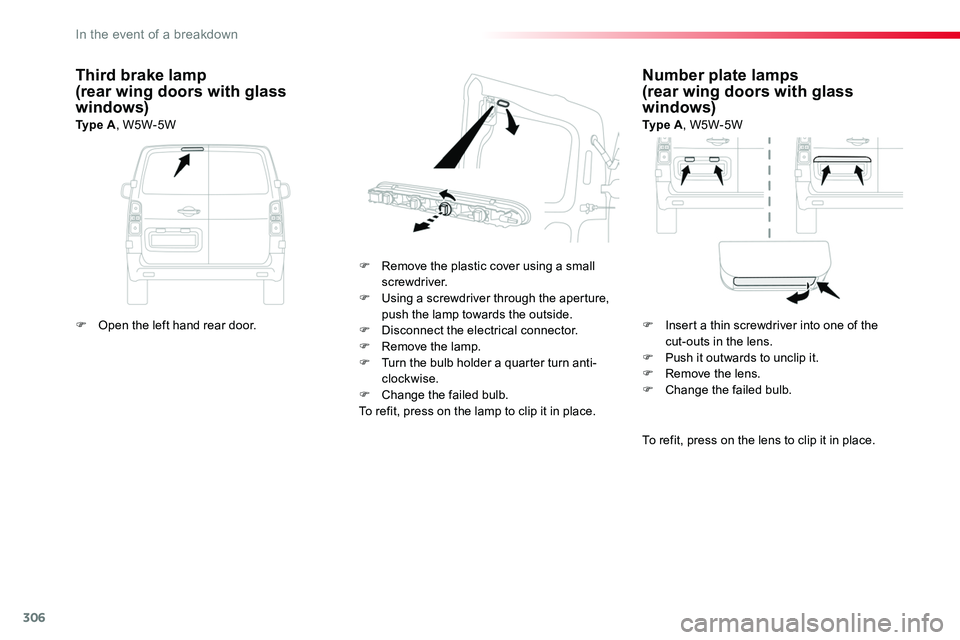 TOYOTA PROACE VERSO 2018  Owners Manual 306
Number plate lamps(rear wing doors with glass windows)Ty p e  A, W5W-5W
F Remove the plastic cover using a small screwdriver.F Using a screwdriver through the aperture, push the lamp towards the o