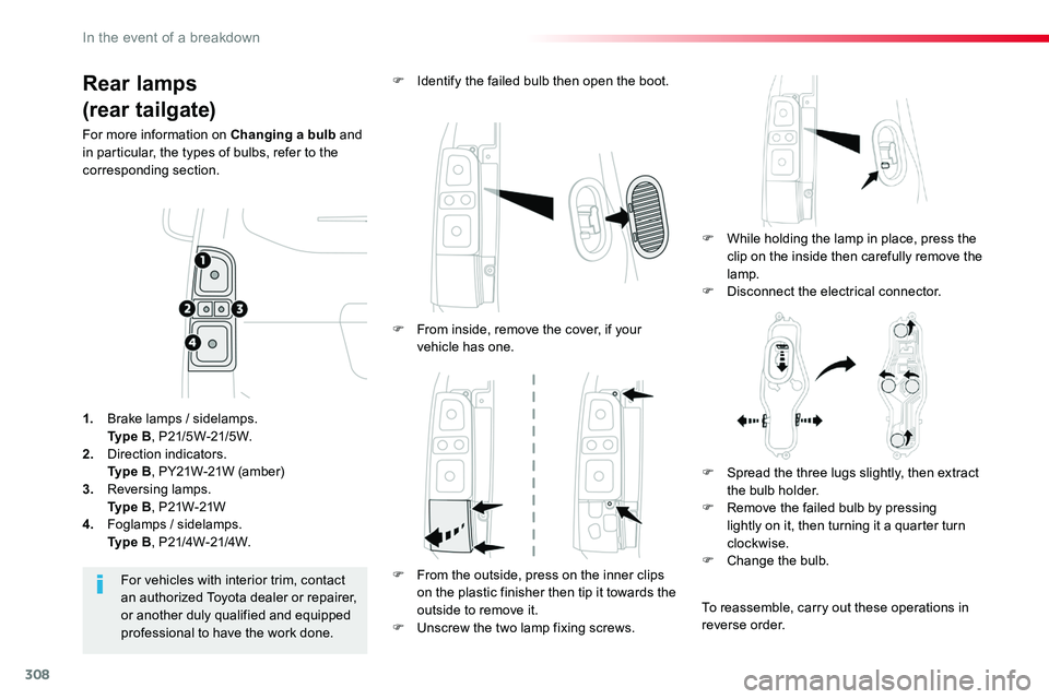 TOYOTA PROACE VERSO 2018  Owners Manual 308
Rear lamps
(rear tailgate)
For more information on Changing a bulb and in particular, the types of bulbs, refer to the corresponding section.
F While holding the lamp in place, press the clip on t