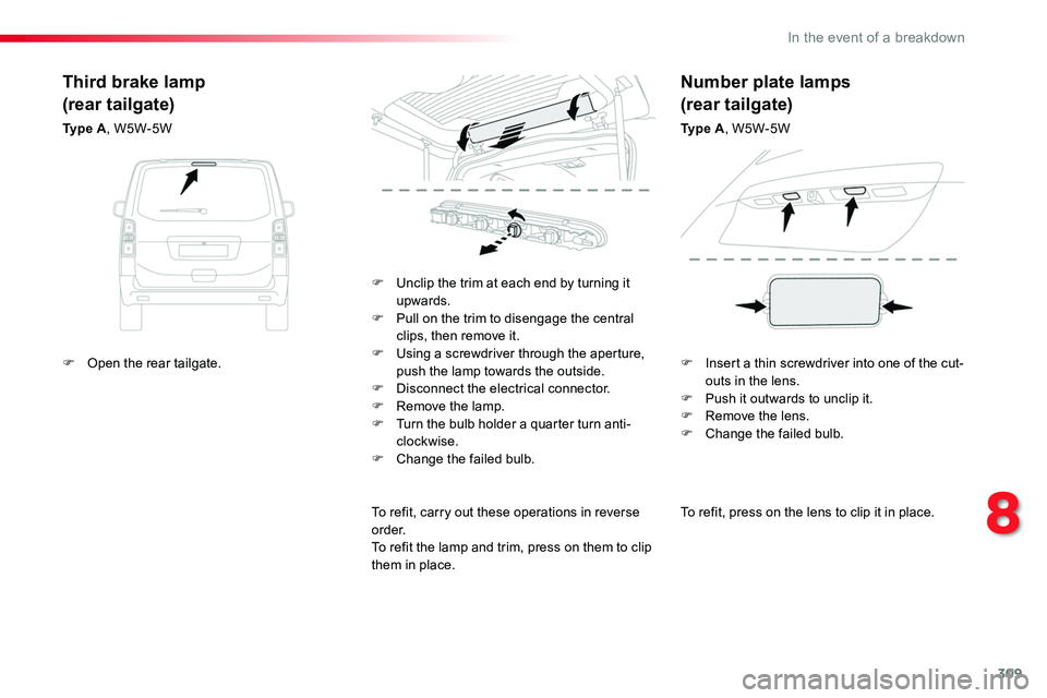 TOYOTA PROACE VERSO 2018  Owners Manual 309
To refit, press on the lens to clip it in place.
F Unclip the trim at each end by turning it upwards.F Pull on the trim to disengage the central clips, then remove it.F Using a screwdriver through