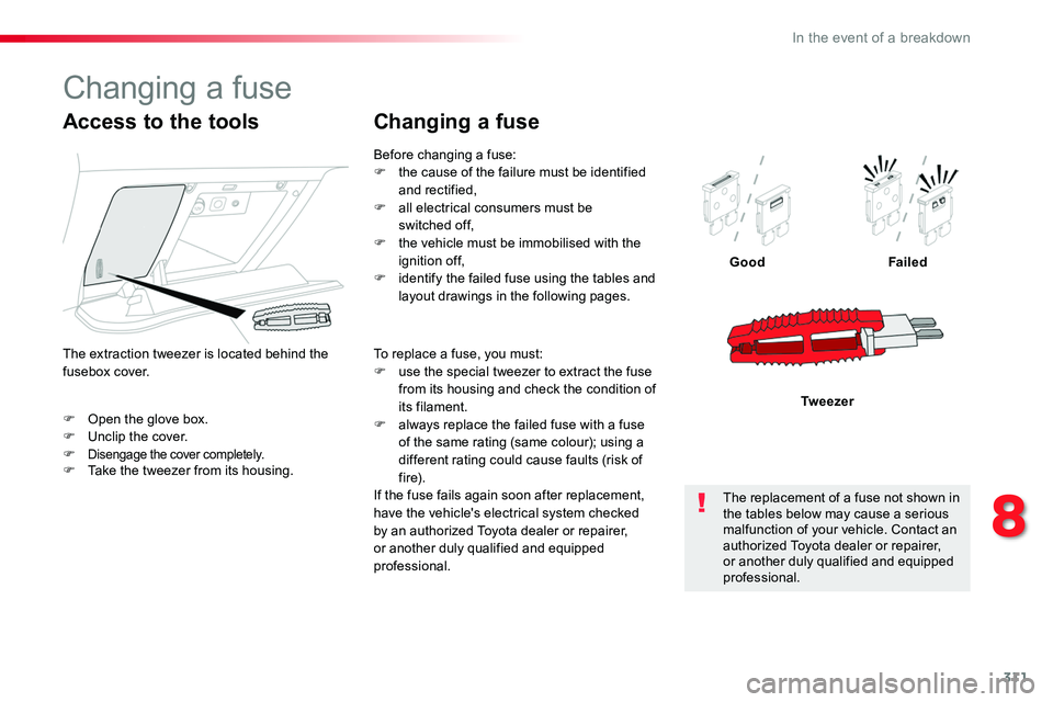 TOYOTA PROACE VERSO 2018  Owners Manual 311
F Open the glove box.F Unclip the cover.F Disengage the cover completely.
GoodFailed
Tw e e z e r
Access to the tools
F Take the tweezer from its housing.
The extraction tweezer is located behind 