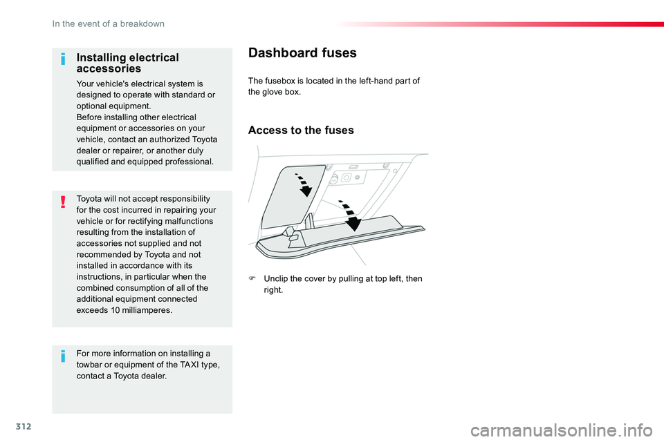 TOYOTA PROACE VERSO 2018  Owners Manual 312
Toyota will not accept responsibility for the cost incurred in repairing your vehicle or for rectifying malfunctions resulting from the installation of accessories not supplied and not recommended