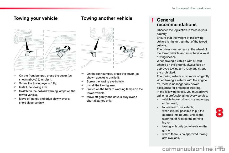 TOYOTA PROACE VERSO 2018  Owners Manual 321
F On the front bumper, press the cover (as shown above) to unclip it.F Screw the towing eye in fully.F Install the towing arm.F Switch on the hazard warning lamps on the towed vehicle.F Move off g