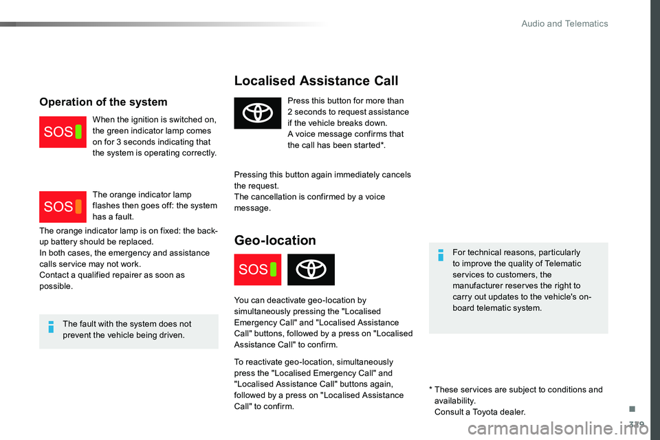 TOYOTA PROACE VERSO 2018  Owners Manual 329
Localised Assistance Call
For technical reasons, particularly to improve the quality of Telematic services to customers, the manufacturer reserves the right to 
carry out updates to the vehicle
