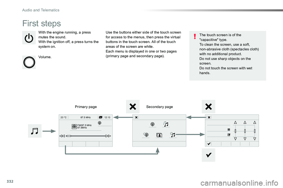 TOYOTA PROACE VERSO 2018  Owners Manual 332
FM/87.5 MHz
87.5MHz 12:13
23 °C 87.5 MHz
First steps
With the engine running, a press mutes the sound.With the ignition off, a press turns the system on.
Volume.
Use the buttons either side of th