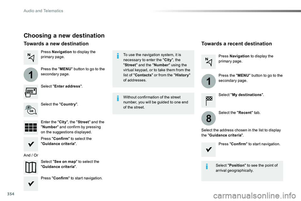 TOYOTA PROACE VERSO 2018  Owners Manual 354
1
1
8
Choosing a new destination
Select "Enter address".
Select "See on map" to select the "Guidance criteria".
Select the "Country".
Press "Confirm" to sel