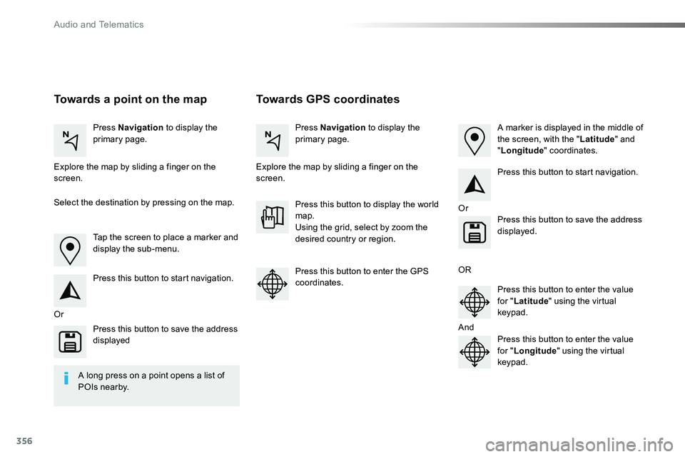 TOYOTA PROACE VERSO 2018  Owners Manual 356
Towards GPS coordinatesTowards a point on the map
Press Navigation to display the primary page.Press Navigation to display the primary page.
Explore the map by sliding a finger on the screen.Explo