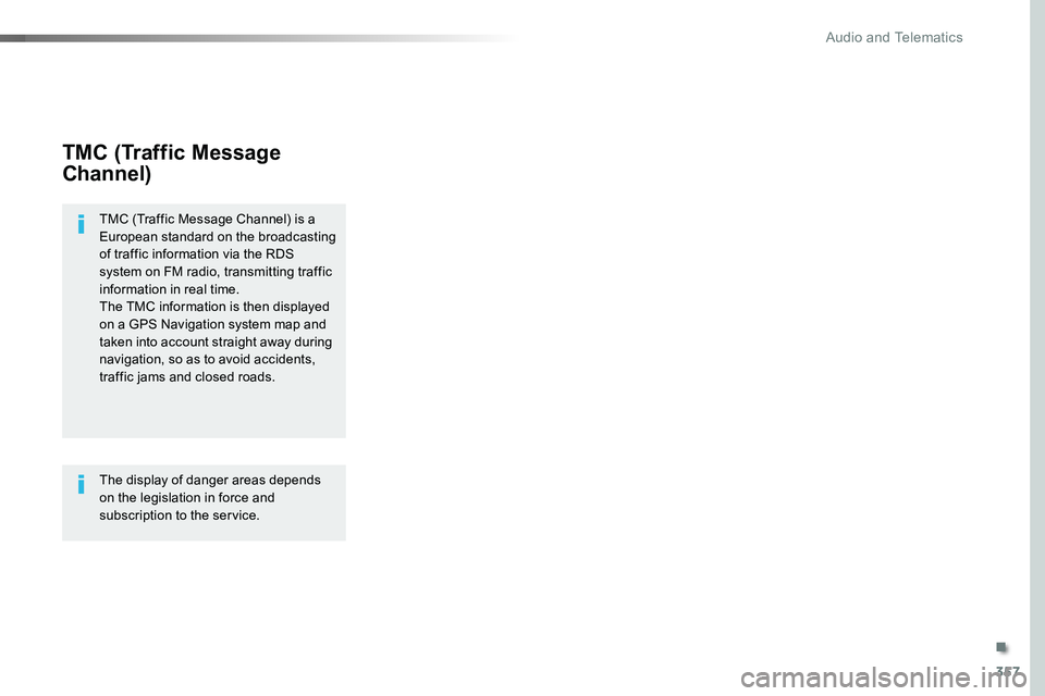 TOYOTA PROACE VERSO 2018  Owners Manual 357
TMC (Traffic Message 
Channel)
TMC (Traffic Message Channel) is a European standard on the broadcasting of traffic information via the RDS system on FM radio, transmitting traffic information in r