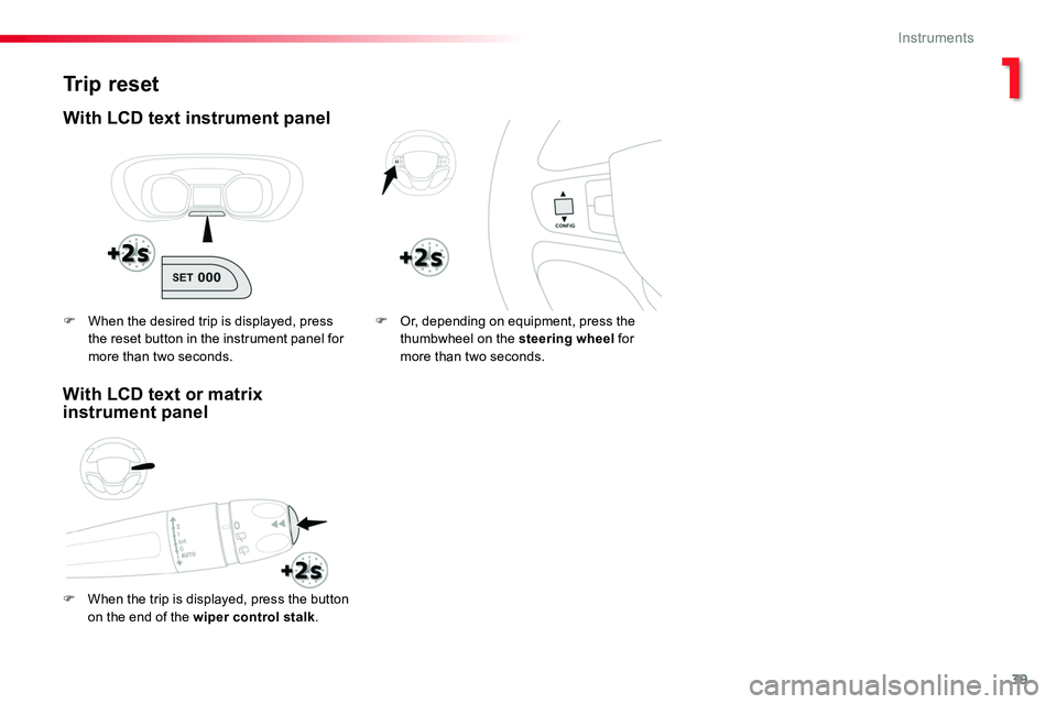 TOYOTA PROACE VERSO 2018 Owners Guide 39
Trip reset
With LCD text instrument panel
F When the trip is displayed, press the button on the end of the wiper control stalk.
F Or, depending on equipment, press the thumbwheel on the steering wh TOYOTA PROACE VERSO 2018 Owners Guide 39
Trip reset
With LCD text instrument panel
F When the trip is displayed, press the button on the end of the wiper control stalk.
F Or, depending on equipment, press the thumbwheel on the steering wh