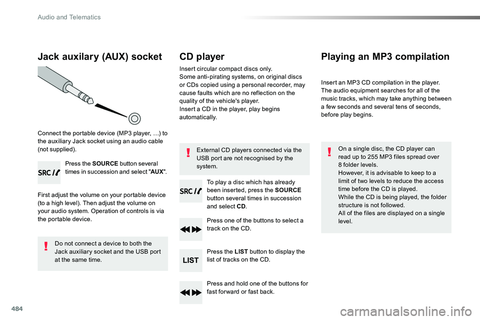 TOYOTA PROACE VERSO 2018 Owners Manual 484
Jack auxilary (AUX) socket
Connect the portable device (MP3 player, …) to the auxiliary Jack socket using an audio cable (not supplied).
Press the SOURCE button several times in succession and s TOYOTA PROACE VERSO 2018 Owners Manual 484
Jack auxilary (AUX) socket
Connect the portable device (MP3 player, …) to the auxiliary Jack socket using an audio cable (not supplied).
Press the SOURCE button several times in succession and s