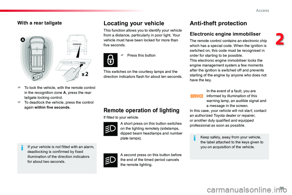 TOYOTA PROACE VERSO 2018 Owners Manual 59
If your vehicle is not fitted with an alarm, deadlocking is confirmed by fixed illumination of the direction indicators for about two seconds.
With a rear tailgate
F To lock the vehicle, with the r TOYOTA PROACE VERSO 2018 Owners Manual 59
If your vehicle is not fitted with an alarm, deadlocking is confirmed by fixed illumination of the direction indicators for about two seconds.
With a rear tailgate
F To lock the vehicle, with the r