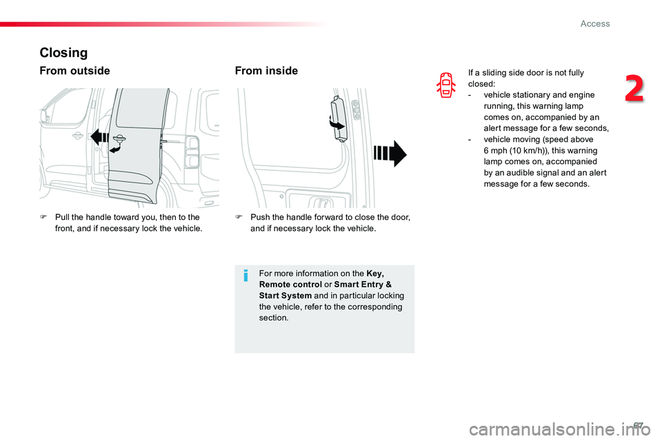 TOYOTA PROACE VERSO 2018 Repair Manual 67
If a sliding side door is not fully closed:- vehicle stationary and engine running, this warning lamp comes on, accompanied by an alert message for a few seconds,- vehicle moving (speed above 6 mph TOYOTA PROACE VERSO 2018 Repair Manual 67
If a sliding side door is not fully closed:- vehicle stationary and engine running, this warning lamp comes on, accompanied by an alert message for a few seconds,- vehicle moving (speed above 6 mph