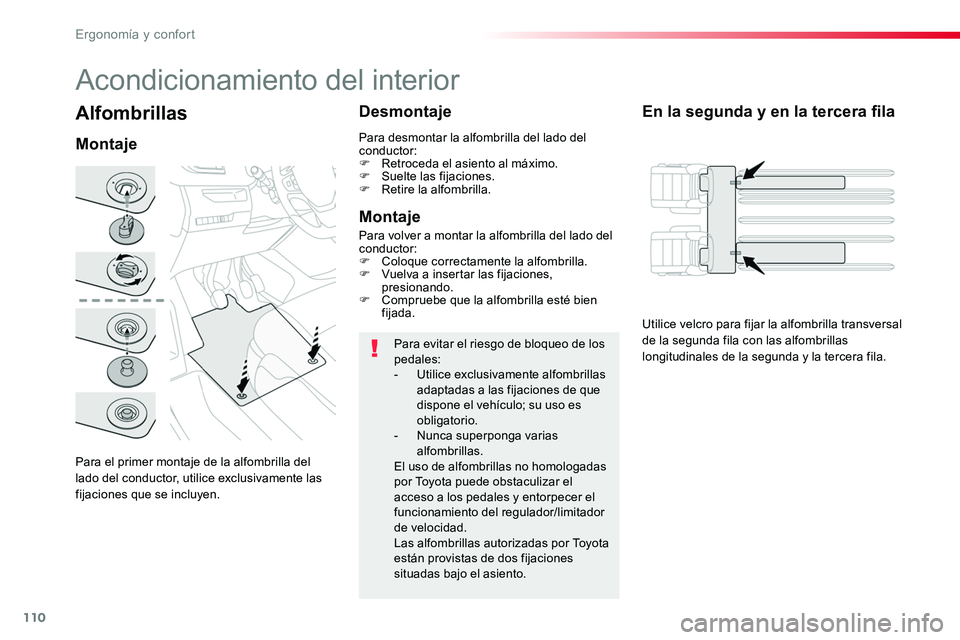 TOYOTA PROACE VERSO 2018  Manuale de Empleo (in Spanish) 110
ProaceVerso_es_Chap03_ergonomie-et-confort_ed01-2016
Alfombrillas
Para el primer montaje de la alfombrilla del lado del conductor, utilice exclusivamente las fijaciones que se incluyen.
Montaje
De