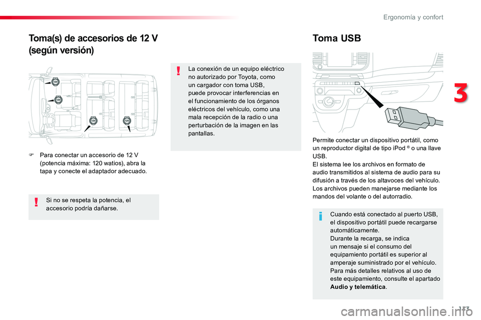 TOYOTA PROACE VERSO 2018  Manuale de Empleo (in Spanish) 113
ProaceVerso_es_Chap03_ergonomie-et-confort_ed01-2016
Toma(s) de accesorios de 12 V
(según versión)
Toma USB
F Para conectar un accesorio de 12 V (potencia máxima: 120 watios), abra la tapa y co