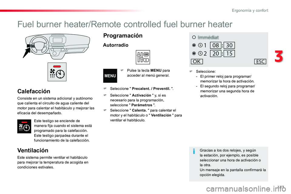 TOYOTA PROACE VERSO 2018  Manuale de Empleo (in Spanish) 137
ProaceVerso_es_Chap03_ergonomie-et-confort_ed01-2016
Calefacción
Consiste en un sistema adicional y autónomo que calienta el circuito de agua caliente del motor para calentar el habitáculo y me