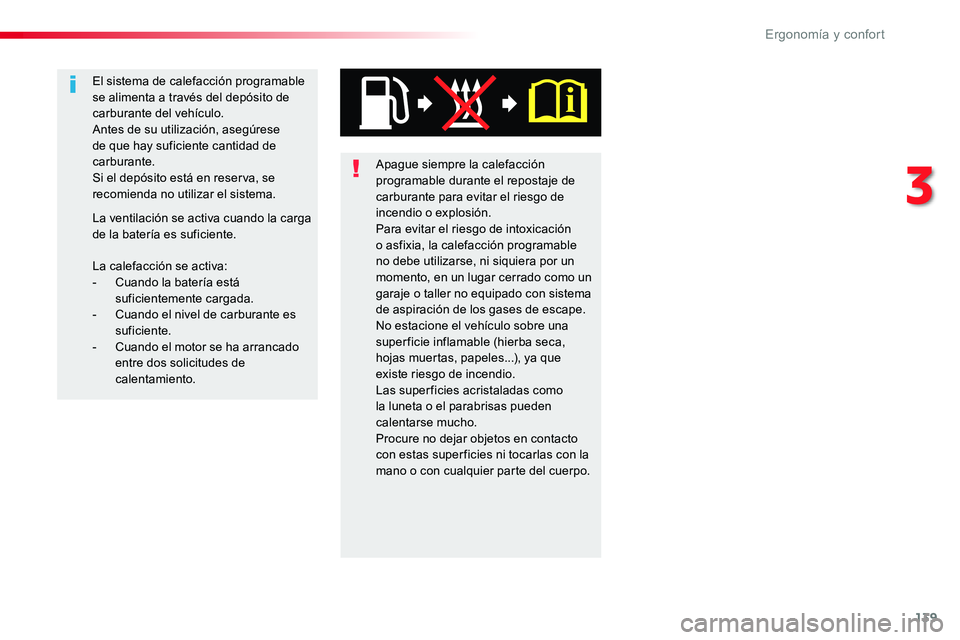 TOYOTA PROACE VERSO 2018  Manuale de Empleo (in Spanish) 139
ProaceVerso_es_Chap03_ergonomie-et-confort_ed01-2016
Apague siempre la calefacción programable durante el repostaje de carburante para evitar el riesgo de incendio o explosión.Para evitar el rie