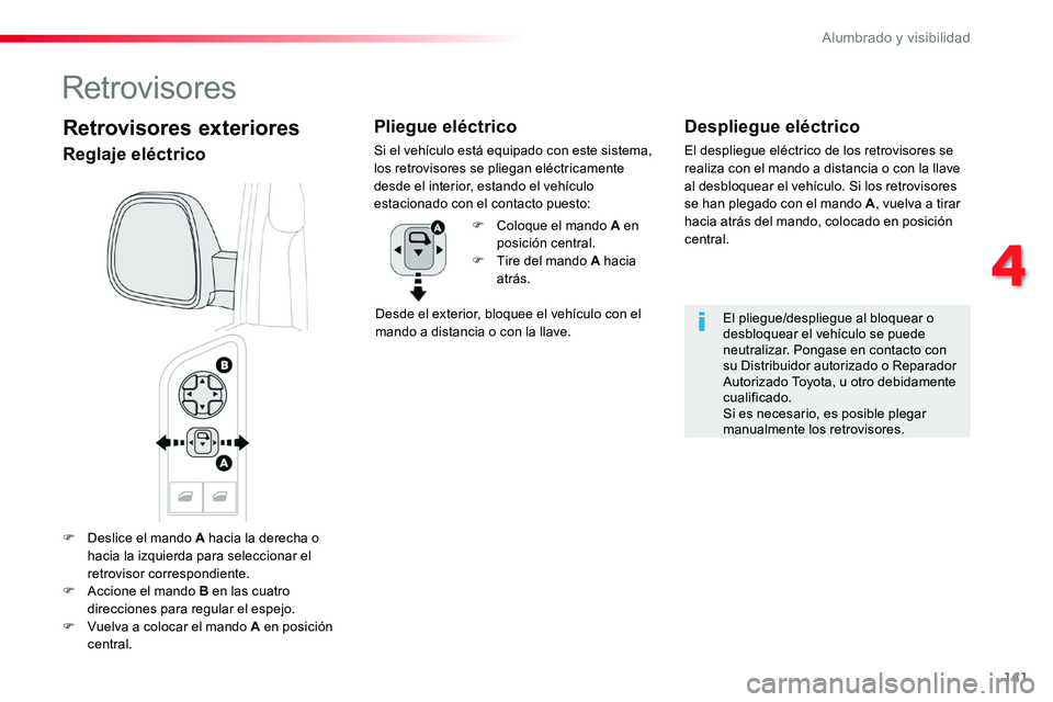 TOYOTA PROACE VERSO 2018  Manuale de Empleo (in Spanish) 141
ProaceVerso_es_Chap04_eclairage-et-visibilite_ed01-2016
F Deslice el mando A hacia la derecha o hacia la izquierda para seleccionar el retrovisor correspondiente.
F Accione el mando B en las cuatr