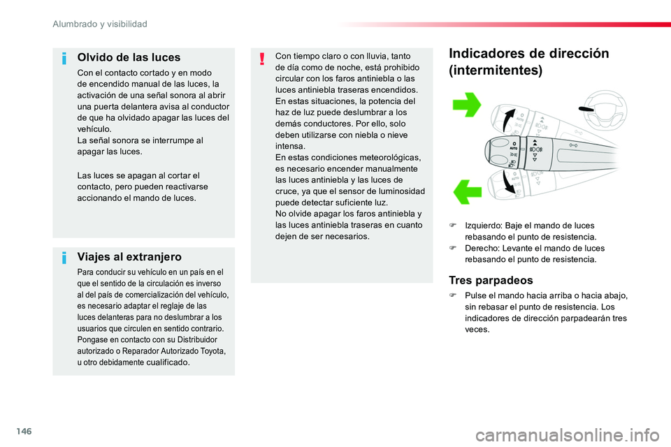 TOYOTA PROACE VERSO 2018  Manuale de Empleo (in Spanish) 146
ProaceVerso_es_Chap04_eclairage-et-visibilite_ed01-2016
Indicadores de dirección
(intermitentes)
F Izquierdo: Baje el mando de luces rebasando el punto de resistencia.F Derecho: Levante el mando 