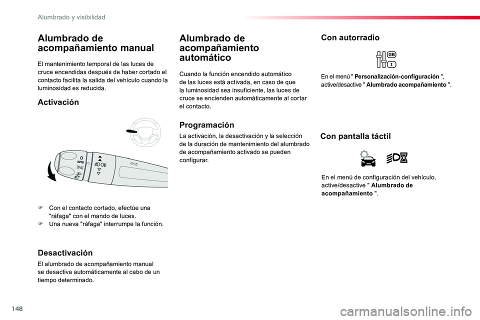 TOYOTA PROACE VERSO 2018  Manuale de Empleo (in Spanish) 148
ProaceVerso_es_Chap04_eclairage-et-visibilite_ed01-2016
El mantenimiento temporal de las luces de cruce encendidas después de haber cortado el contacto facilita la salida del vehículo cuando la 