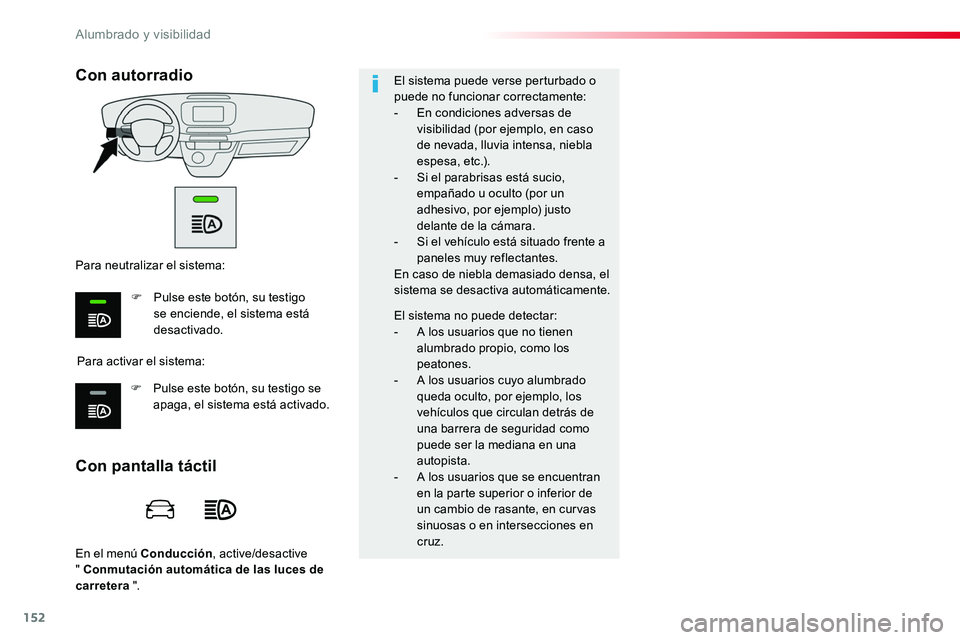 TOYOTA PROACE VERSO 2018  Manuale de Empleo (in Spanish) 152
ProaceVerso_es_Chap04_eclairage-et-visibilite_ed01-2016
En el menú Conducción, active/desactive  " Conmutación automática de las luces de carretera ".
El sistema puede verse perturbado