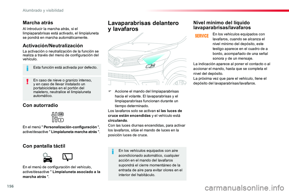 TOYOTA PROACE VERSO 2018  Manuale de Empleo (in Spanish) 156
ProaceVerso_es_Chap04_eclairage-et-visibilite_ed01-2016
En caso de nieve o granizo intenso, y en caso de llevar instalado un portabicicletas en el portón del maletero, neutralice el limpialuneta 