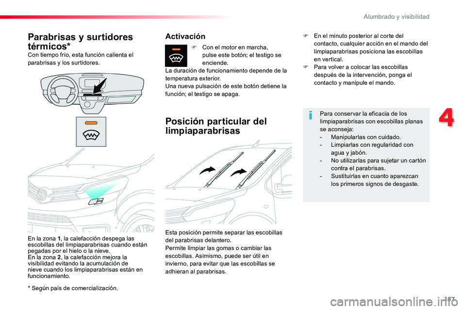 TOYOTA PROACE VERSO 2018  Manuale de Empleo (in Spanish) 157
ProaceVerso_es_Chap04_eclairage-et-visibilite_ed01-2016
* Según país de comercialización.
Parabrisas y surtidores 
térmicos*Con tiempo frío, esta función calienta el parabrisas y los surtido