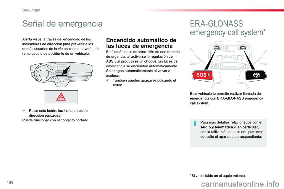 TOYOTA PROACE VERSO 2018  Manuale de Empleo (in Spanish) 158
ProaceVerso_es_Chap05_securite_ed01-2016
Encendido automático de 
las luces de emergencia
Señal de emergencia
En función de la deceleración de una frenada de urgencia, al activarse la regulaci