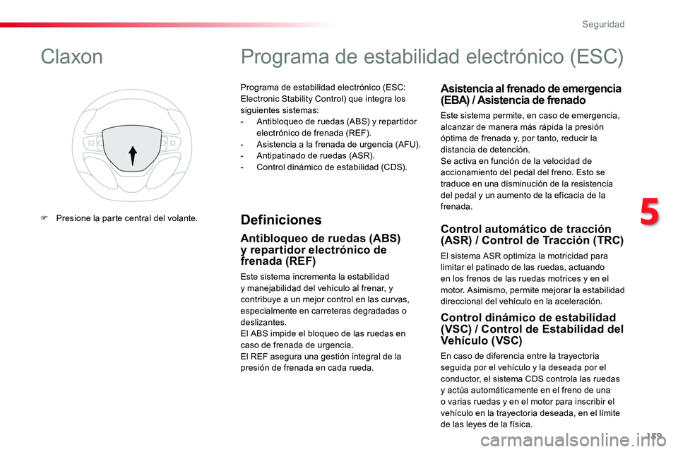 TOYOTA PROACE VERSO 2018  Manuale de Empleo (in Spanish) 159
ProaceVerso_es_Chap05_securite_ed01-2016
Programa de estabilidad electrónico (ESC: Electronic Stability Control) que integra los siguientes sistemas:- Antibloqueo de ruedas (ABS) y repartidor ele